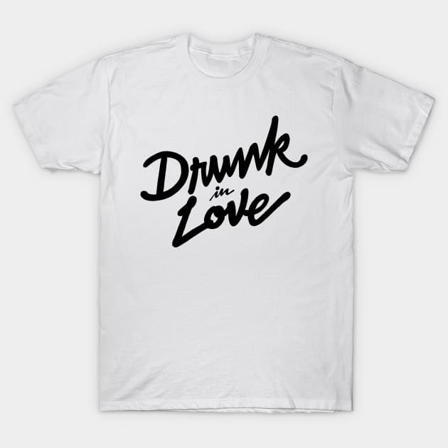 Drunk in Love T-Shirt by Penmanships